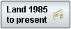 Land 1985 to present